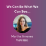 We Can Be What We Can See: Martha Jimenez